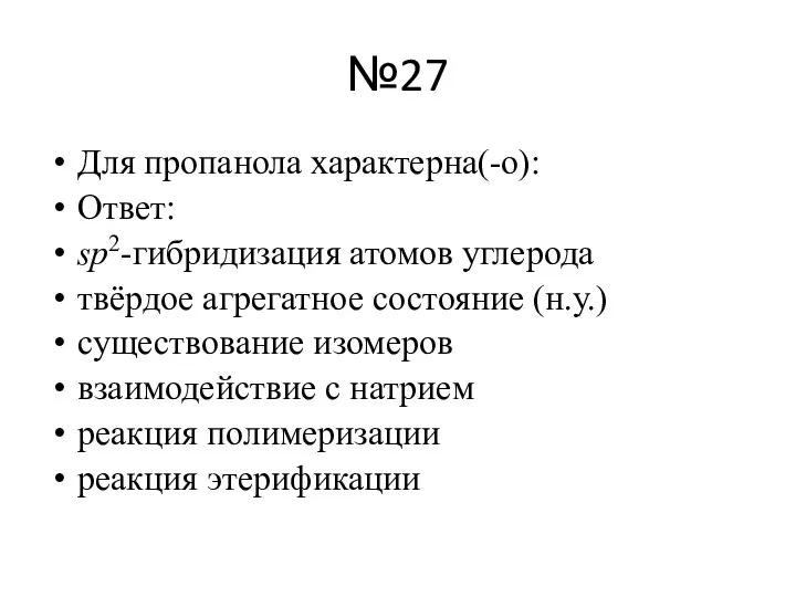 №27 Для пропанола характерна(-о): Ответ: sp2-гибридизация атомов углерода твёрдое агрегатное состояние (н.у.)