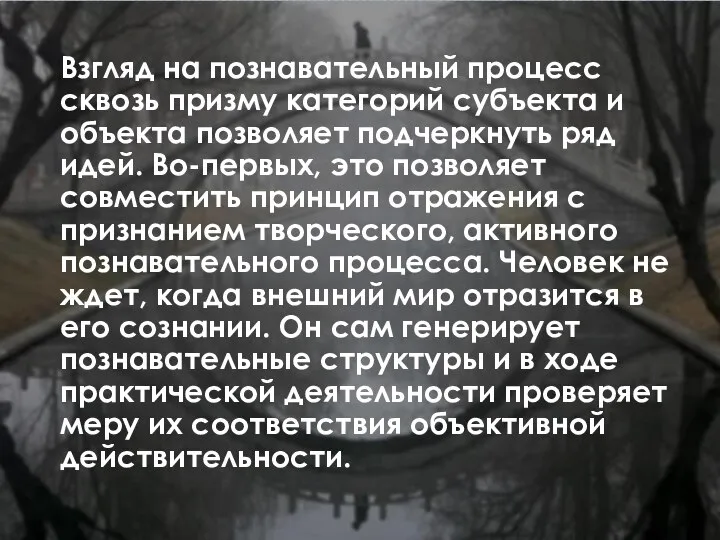 Взгляд на познавательный процесс сквозь призму категорий субъекта и объекта позволяет подчеркнуть