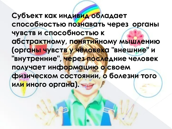 Субъект как индивид обладает способностью познавать через органы чувств и способностью к