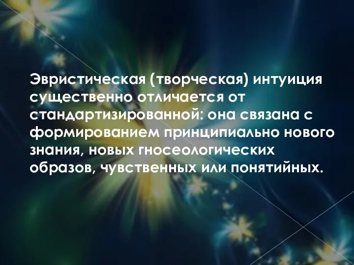 Эвристическая (творческая) интуиция существенно отличается от стандартизи­рованной: она связана с формированием принципиально