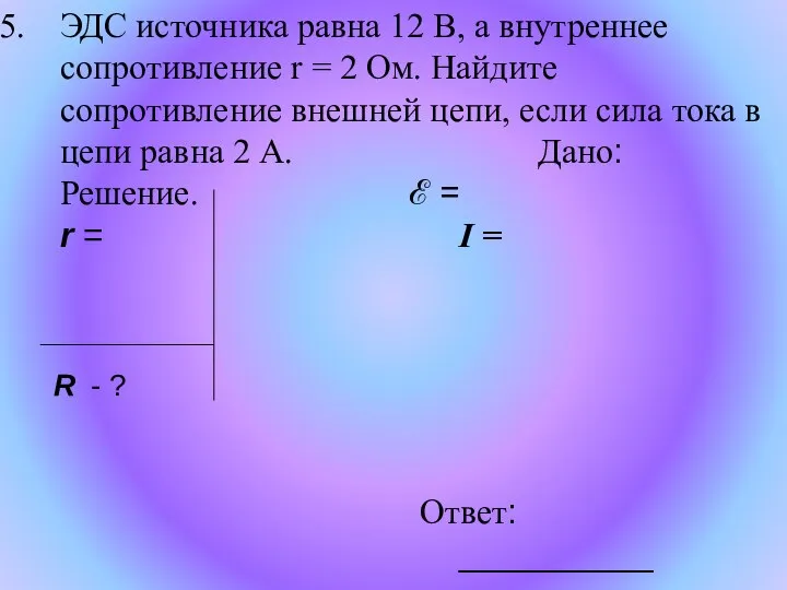 ЭДС источника равна 12 В, а внутреннее сопротивление r = 2 Ом.
