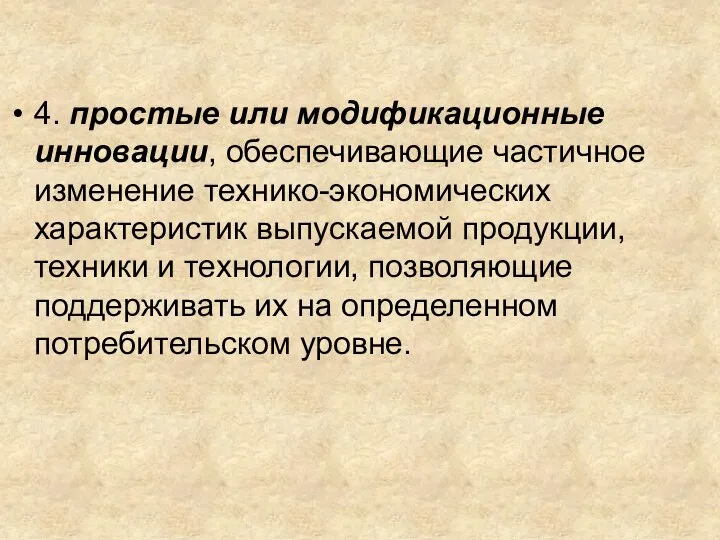 4. простые или модификационные инновации, обеспечивающие частичное изменение технико-экономических характеристик выпускаемой продукции,