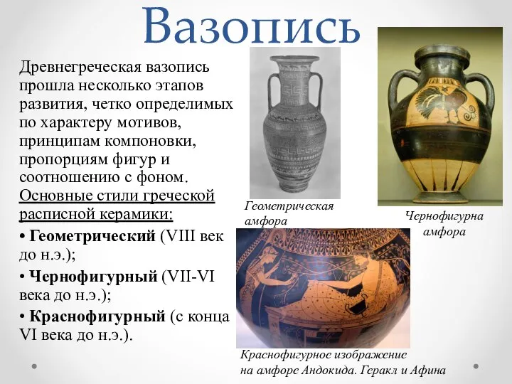 Вазопись Древнегреческая вазопись прошла несколько этапов развития, четко определимых по характеру мотивов,