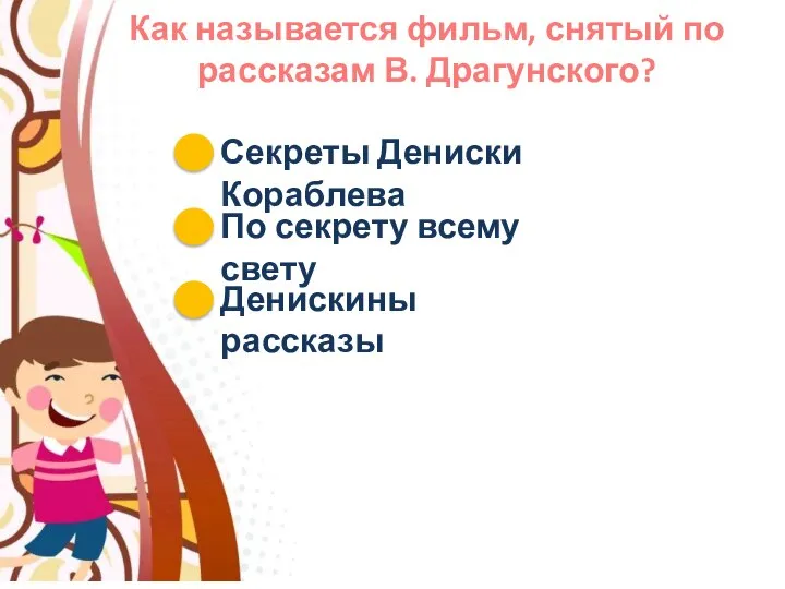 Как называется фильм, снятый по рассказам В. Драгунского? Секреты Дениски Кораблева По