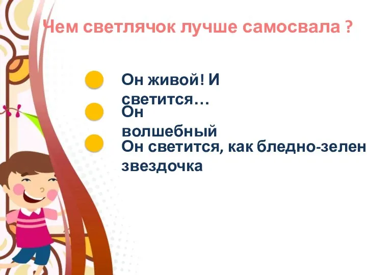 Чем светлячок лучше самосвала ? Он живой! И светится… Он волшебный Он светится, как бледно-зеленая звездочка