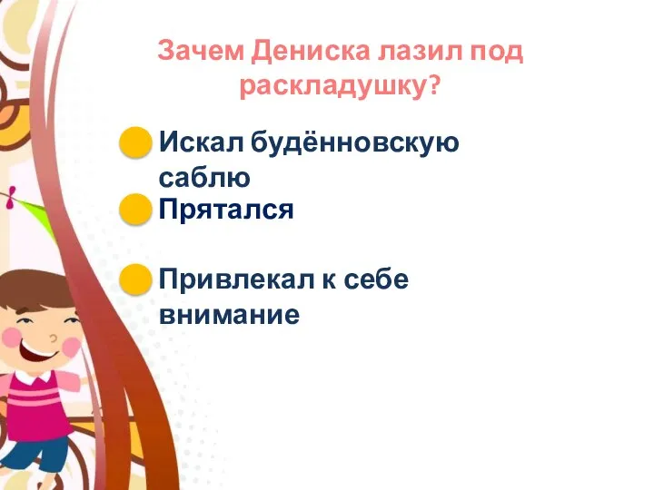 Зачем Дениска лазил под раскладушку? Искал будённовскую саблю Прятался Привлекал к себе внимание