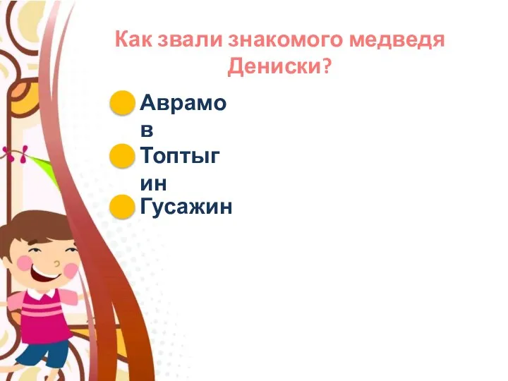 Как звали знакомого медведя Дениски? Аврамов Топтыгин Гусажин