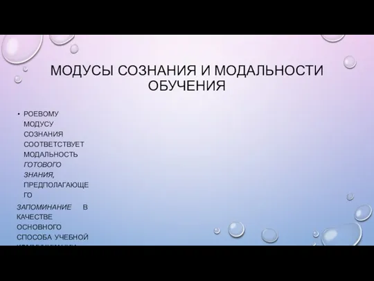 МОДУСЫ СОЗНАНИЯ И МОДАЛЬНОСТИ ОБУЧЕНИЯ РОЕВОМУ МОДУСУ СОЗНАНИЯ СООТВЕТСТВУЕТ МОДАЛЬНОСТЬ ГОТОВОГО ЗНАНИЯ,