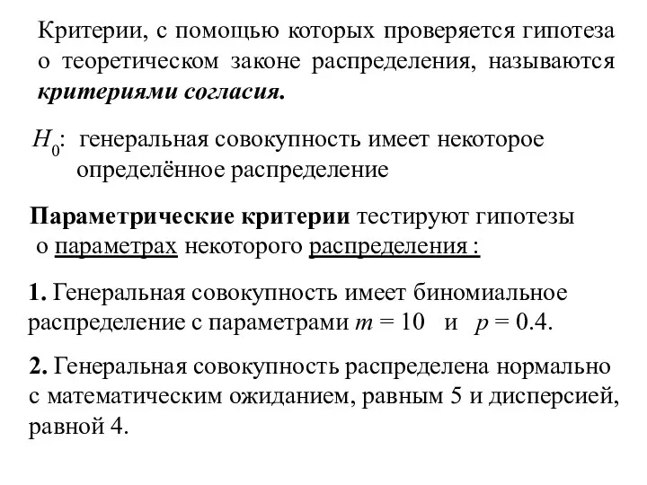 H0: генеральная совокупность имеет некоторое определённое распределение Параметрические критерии тестируют гипотезы о