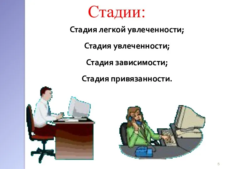 Стадия легкой увлеченности; Стадия увлеченности; Стадия зависимости; Стадия привязанности. Стадии: