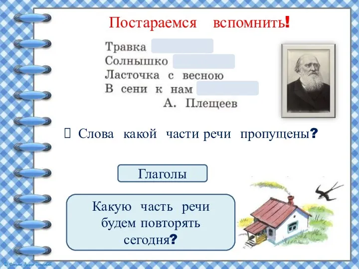 Постараемся вспомнить! Глаголы Слова какой части речи пропущены? Какую часть речи будем повторять сегодня?