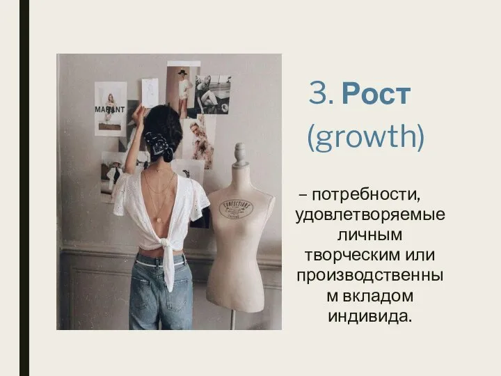 3. Рост (growth) – потребности, удовлетворяемые личным творческим или производственным вкладом индивида.
