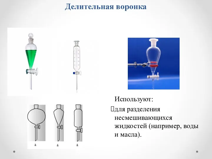 Делительная воронка Используют: для разделения несмешивающихся жидкостей (например, воды и масла).