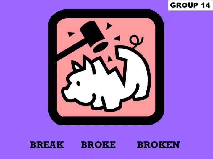 BREAK GROUP 14 BROKEN BROKE