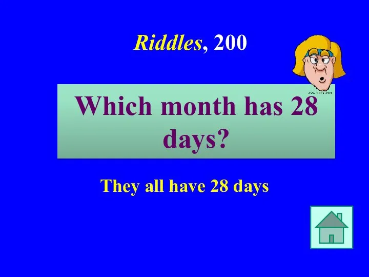 Which month has 28 days? Riddles, 200 They all have 28 days