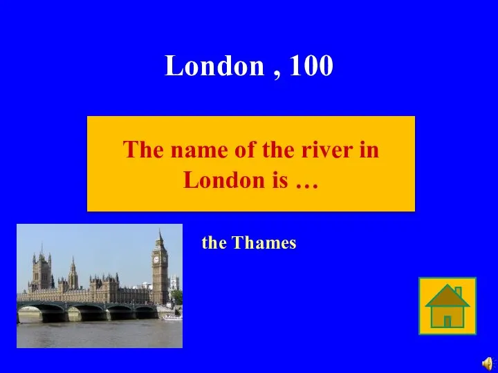 London , 100 the Thames The name of the river in London is …