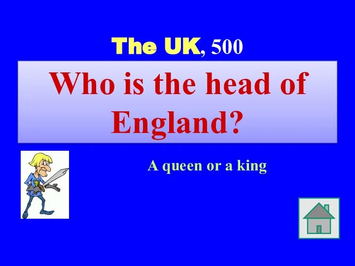 The UK, 500 A queen or a king Who is the head of England?