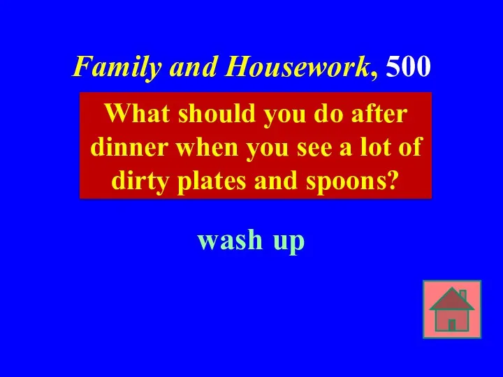 Family and Housework, 500 wash up What should you do after dinner