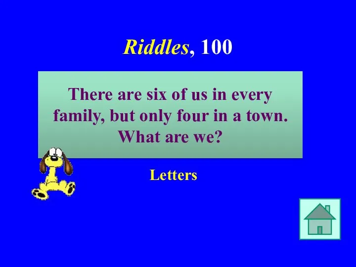 Riddles, 100 Letters There are six of us in every family, but