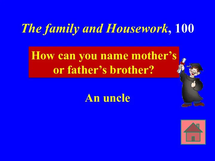 The family and Housework, 100 An uncle How can you name mother’s or father’s brother?