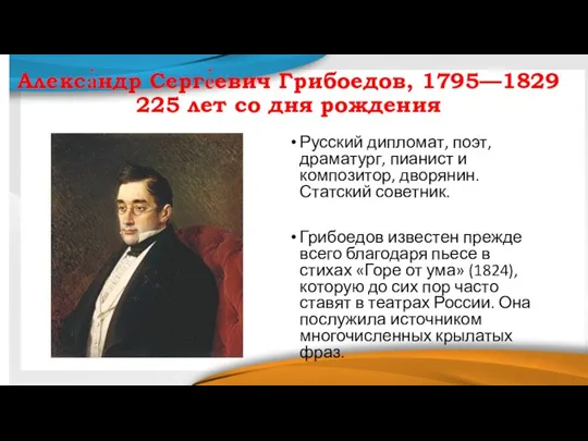 Алекса́ндр Серге́евич Грибоедов, 1795—1829 225 лет со дня рождения Русский дипломат, поэт,