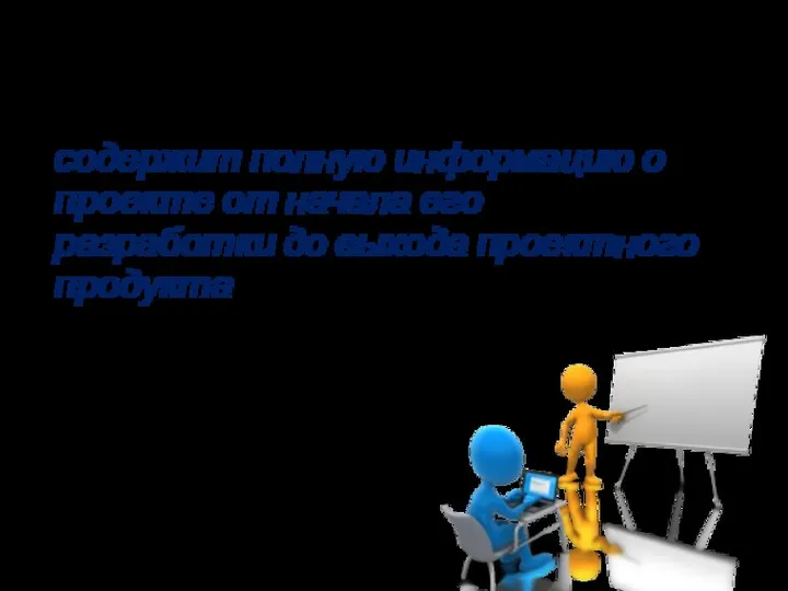 ПРОЕКТНАЯ ПАПКА содержит полную информацию о проекте от начала его разработки до выхода проектного продукта