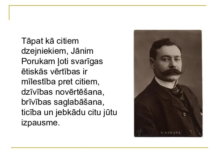 Tāpat kā citiem dzejniekiem, Jānim Porukam ļoti svarīgas ētiskās vērtības ir mīlestība