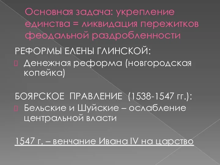 Основная задача: укрепление единства = ликвидация пережитков феодальной раздробленности РЕФОРМЫ ЕЛЕНЫ ГЛИНСКОЙ: