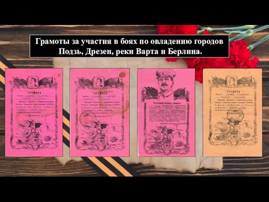 Грамоты за участия в боях по овладению городов Подзь, Дрезен, реки Варта и Берлина.