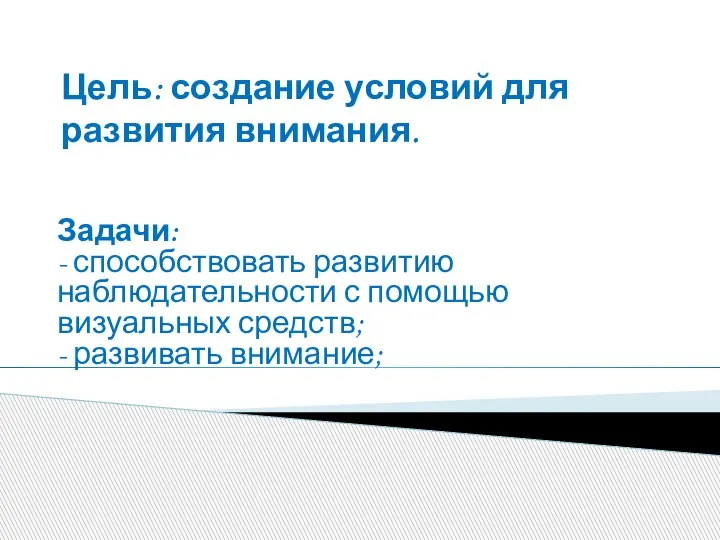 Цель: создание условий для развития внимания. Задачи: - способствовать развитию наблюдательности с