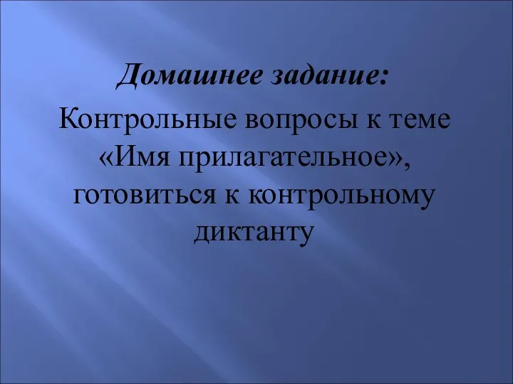 Домашнее задание: Контрольные вопросы к теме «Имя прилагательное», готовиться к контрольному диктанту