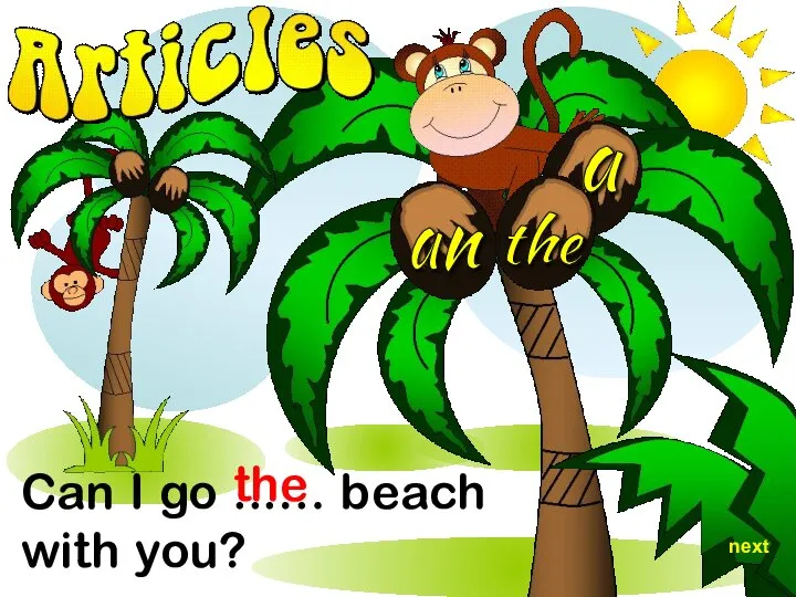 Can I go ...… beach with you? the next the a an