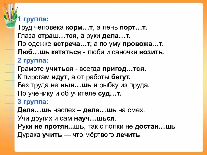 1 группа: Труд человека корм…т, а лень порт…т. Глаза страш…тся, а руки