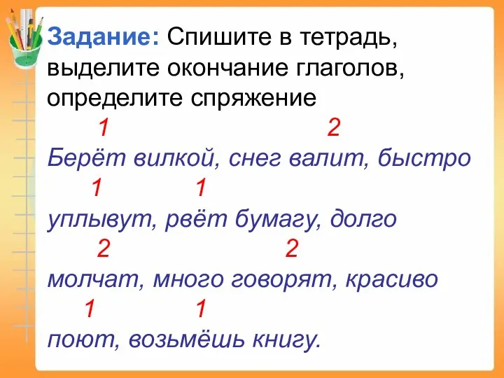 Задание: Спишите в тетрадь, выделите окончание глаголов, определите спряжение 1 2 Берёт