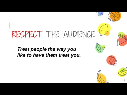 1. RESPECT THE AUDIENCE Treat people the way you like to have them treat you.