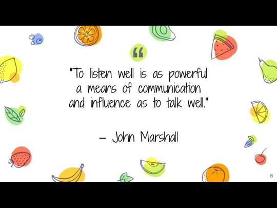 "To listen well is as powerful a means of communication and influence