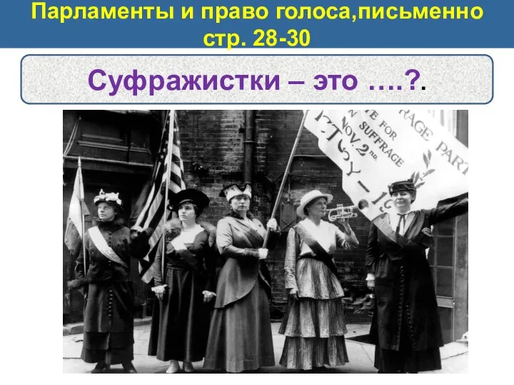 Парламенты и право голоса,письменно стр. 28-30 Суфражистки – это ….?.