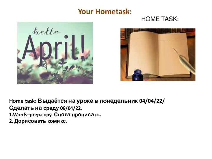 Home task: Выдаётся на уроке в понедельник 04/04/22/ Сделать на среду 06/04/22.
