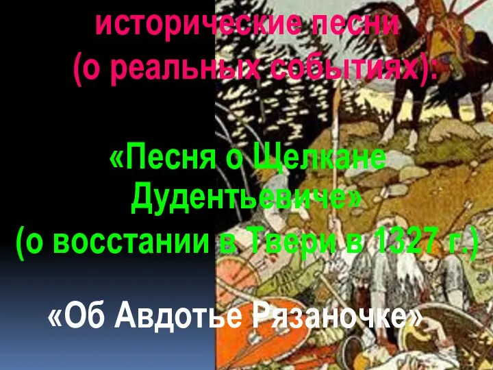 исторические песни (о реальных событиях): «Песня о Щелкане Дудентьевиче» (о восстании в