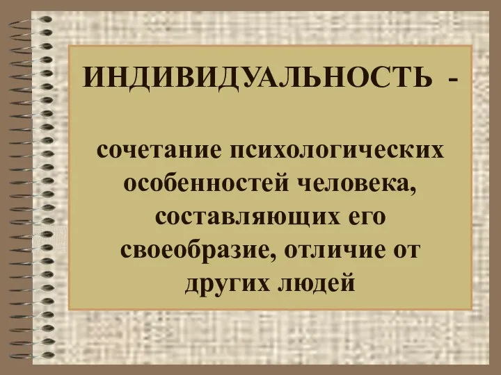 ИНДИВИДУАЛЬНОСТЬ - сочетание психологических особенностей человека, составляющих его своеобразие, отличие от других людей