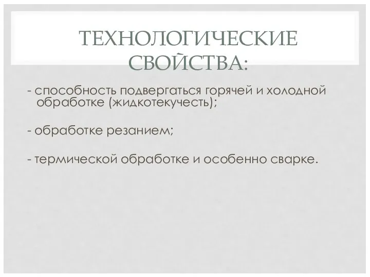 ТЕХНОЛОГИЧЕСКИЕ СВОЙСТВА: - способность подвергаться горячей и холодной обработке (жидкотекучесть); - обработке