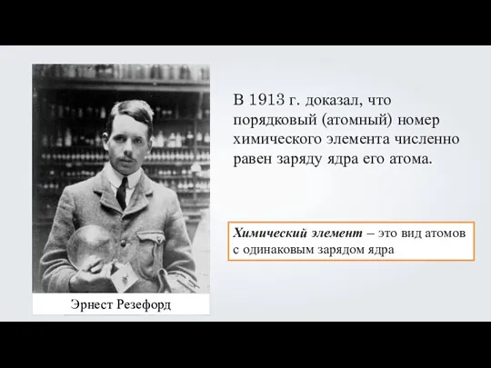 Эрнест Резефорд В 1913 г. доказал, что порядковый (атомный) номер химического элемента