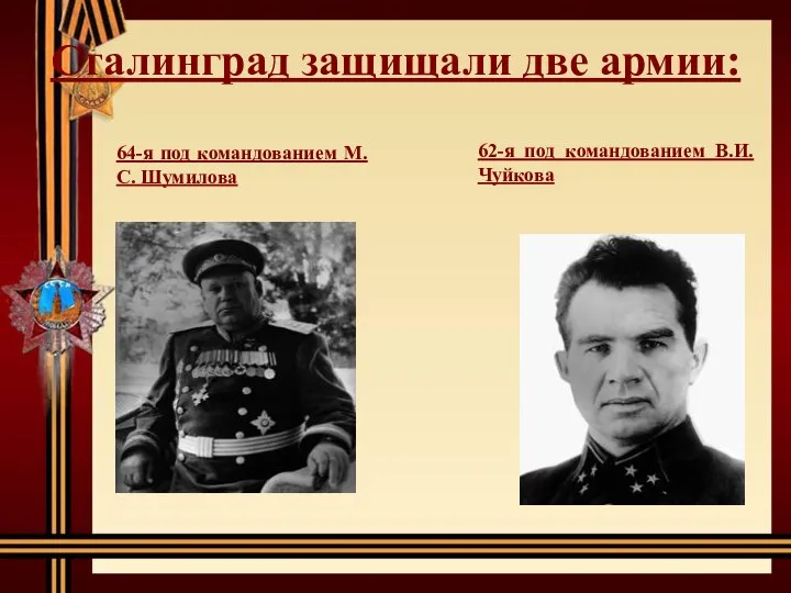 Сталинград защищали две армии: 62-я под командованием В.И. Чуйкова 64-я под командованием М.С. Шумилова