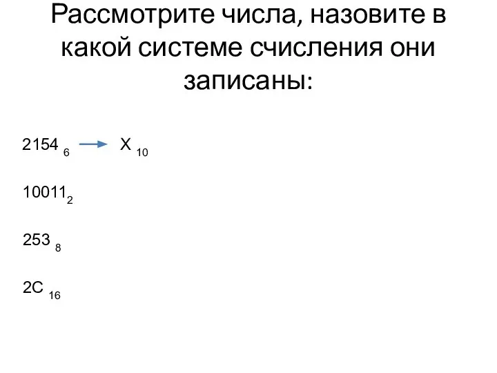 Рассмотрите числа, назовите в какой системе счисления они записаны: 2154 6 100112