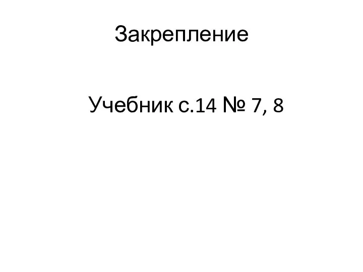 Закрепление Учебник с.14 № 7, 8