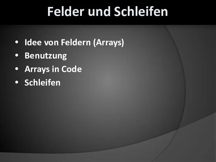 Idee von Feldern (Arrays) Benutzung Arrays in Code Schleifen Felder und Schleifen