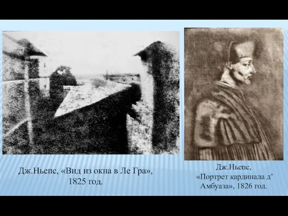 Дж.Ньепс, «Вид из окна в Ле Гра», 1825 год. Дж.Ньепс, «Портрет кардинала д’Амбуаза», 1826 год.