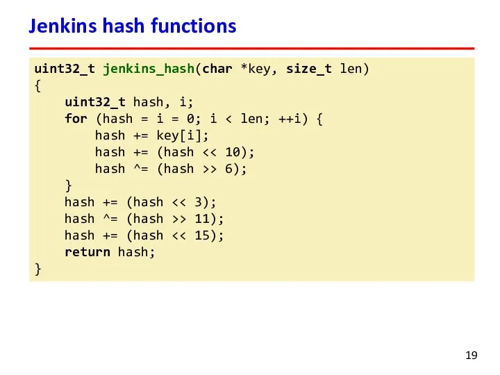 Jenkins hash functions uint32_t jenkins_hash(char *key, size_t len) { uint32_t hash, i;