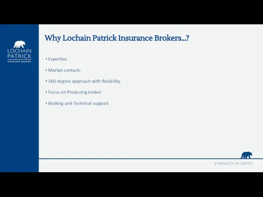 Why Lochain Patrick Insurance Brokers…? Expertise Market contacts 360 degree approach with