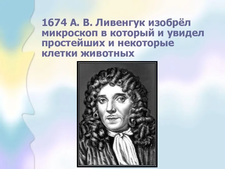 1674 А. В. Ливенгук изобрёл микроскоп в который и увидел простейших и некоторые клетки животных